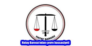 Hatay Barosu’ndan çevre hassasiyeti