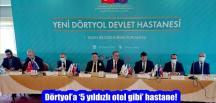 Dörtyol’a ‘5 yıldızlı otel gibi’ hastane!