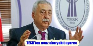 TESK’ten ucuz akaryakıt uyarısı