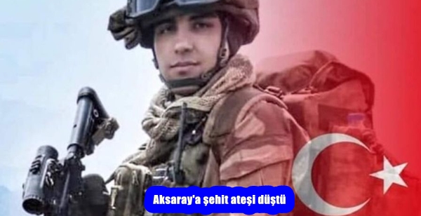 Aksaray’a şehit ateşi düştü