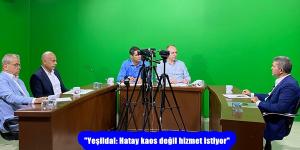 “Yeşildal: Hatay kaos değil hizmet istiyor” 