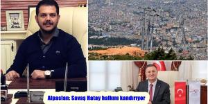 Alpaslan: Savaş Hatay halkını kandırıyor 