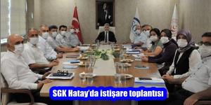 SGK Hatay’da istişare toplantısı