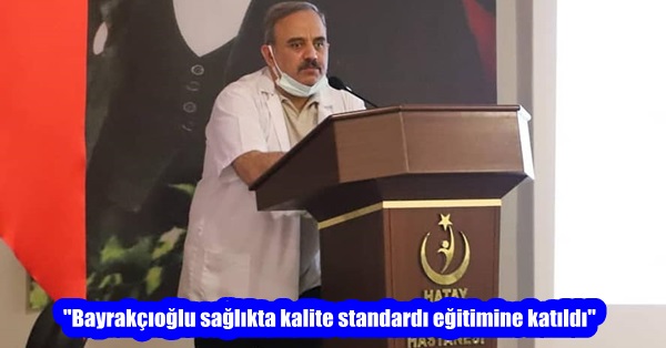 “Bayrakçıoğlu sağlıkta kalite standardı eğitimine katıldı”