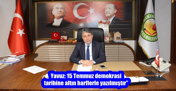 Yavuz: 15 Temmuz demokrasi tarihine altın harflerle yazılmıştır”