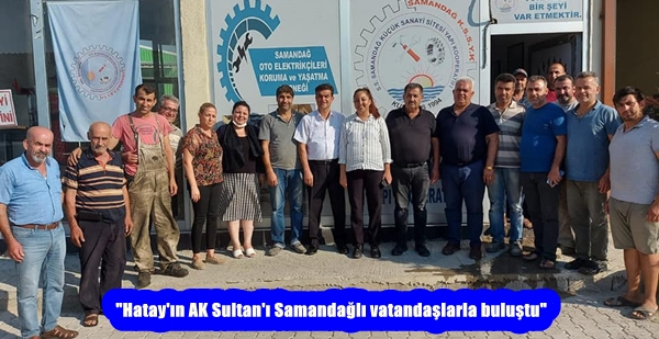 “Hatay’ın AK Sultan’ı Samandağlı vatandaşlarla buluştu”