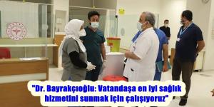 “Dr. Bayrakçıoğlu: Vatandaşa en iyi sağlık hizmetini sunmak için çalışıyoruz”