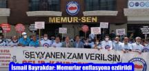 İsmail Bayrakdar: Memurlar enflasyona ezdirildi
