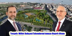 Tosyalı: Millet Bahçesi İskenderun’umuza Hayırlı Olsun