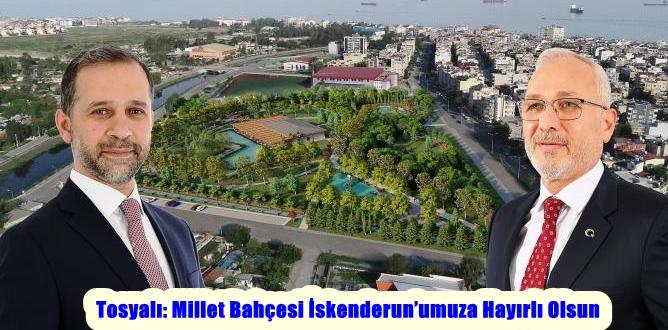 Tosyalı: Millet Bahçesi İskenderun’umuza Hayırlı Olsun