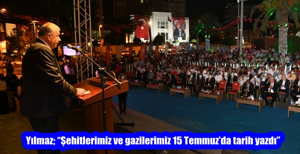 Yılmaz; “Şehitlerimiz ve gazilerimiz 15 Temmuz’da tarih yazdı”