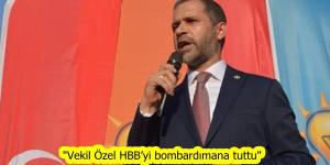 “Vekil Özel HBB’yi bombardımana tuttu”