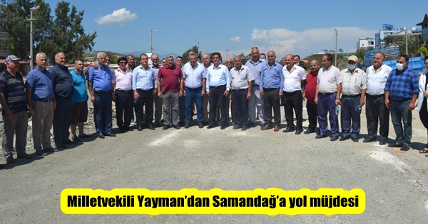 Milletvekili Yayman’dan Samandağ’a yol müjdesi