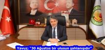 Yavuz; “30 Ağustos bir ulusun şahlanışıdır”