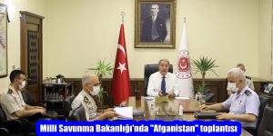 Milli Savunma Bakanlığı’nda “Afganistan” toplantısı
