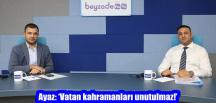 Ayaz: ‘Vatan kahramanları unutulmaz!’