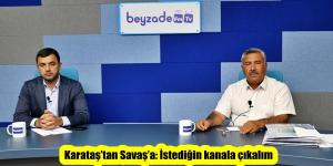 Karataş’tan Savaş’a: İstediğin kanala çıkalım