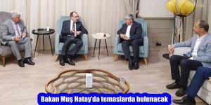 Bakan Muş Hatay’da temaslarda bulunacak