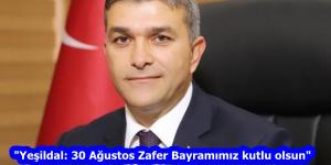“Yeşildal: 30 Ağustos Zafer Bayramımız kutlu olsun”