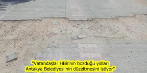 “Vatandaşlar HBB’nin bozduğu yolları Antakya Belediyesi’nin düzeltmesini istiyor”