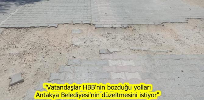 “Vatandaşlar HBB’nin bozduğu yolları Antakya Belediyesi’nin düzeltmesini istiyor”