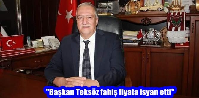 “Başkan Teksöz fahiş fiyata isyan etti”