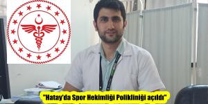 “Hatay’da Spor Hekimliği Polikliniği açıldı”