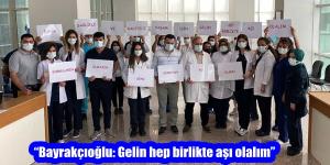 “Bayrakçıoğlu: Gelin hep birlikte aşı olalım”