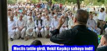 Meclis tatile girdi, Vekil Kaşıkçı sahaya indi!