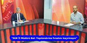 “SGK İl Müdürü Bal: Yapılandırma fırsatını kaçırmayın”