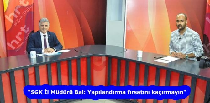 “SGK İl Müdürü Bal: Yapılandırma fırsatını kaçırmayın”