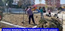 Antakya Belediyesi Park Medeniyettir diyerek çalışıyor