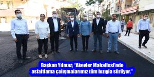 Başkan Yılmaz; “Akevler Mahallesi’nde asfaltlama çalışmalarımız tüm hızıyla sürüyor.”