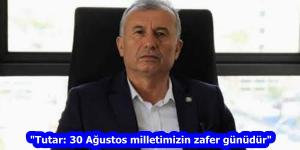 “Tutar: 30 Ağustos milletimizin zafer günüdür”
