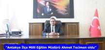 “Antakya İlçe Milli Eğitim Müdürü Ahmet Tecimen oldu”