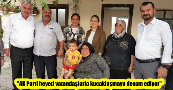 “AK Parti heyeti vatandaşlarla kucaklaşmaya devam ediyor”