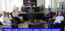 “Müdür Çerko çalışmalara yoğun tempoyla başladı”