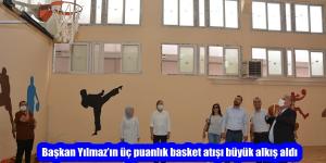 Başkan Yılmaz’ın üç puanlık basket atışı büyük alkış aldı