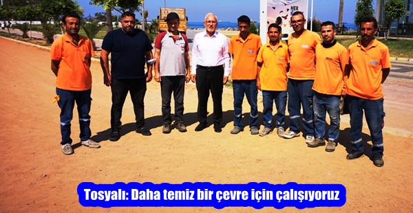 Başkan Tosyalı: Daha temiz bir çevre için çalışıyoruz