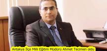 Antakya İlçe Milli Eğitim Müdürü Ahmet Tecimen oldu