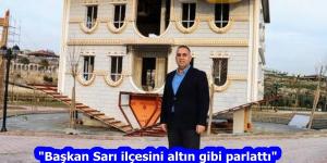 “Başkan Sarı ilçesini altın gibi parlattı”