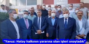 “Yavuz: Hatay halkının yararına olan işleri onayladık”