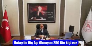 Hatay’da Hiç Aşı Olmayan 250 Bin kişi var