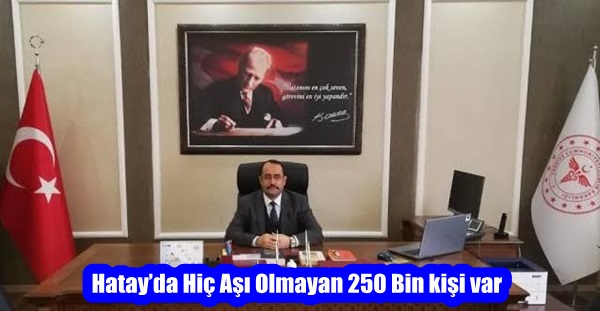 Hatay’da Hiç Aşı Olmayan 250 Bin kişi var