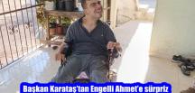 Başkan Karataş’tan Engelli Ahmet’e sürpriz