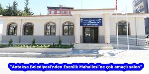 “Antakya Belediyesi’nden Esenlik Mahallesi’ne çok amaçlı salon”