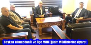 Başkan Yılmaz’dan İl ve İlçe Milli Eğitim Müdürlerine ziyaret