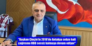 “Başkan Çinçin’in 2018’de Antakya sebze hali çağrısına HBB sessiz kalmaya devam ediyor”