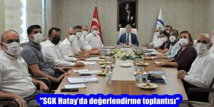 “SGK Hatay’da değerlendirme toplantısı”