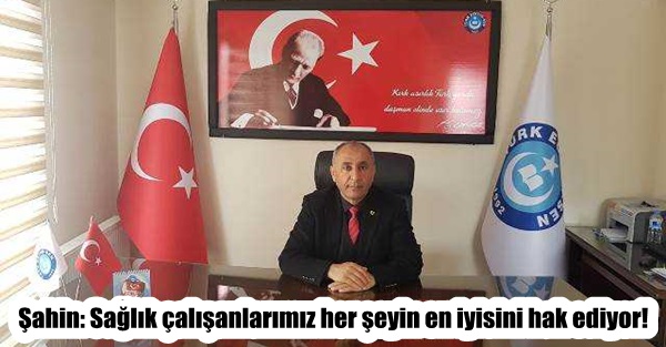 Şahin: Sağlık çalışanlarımız her şeyin en iyisini hak ediyor!